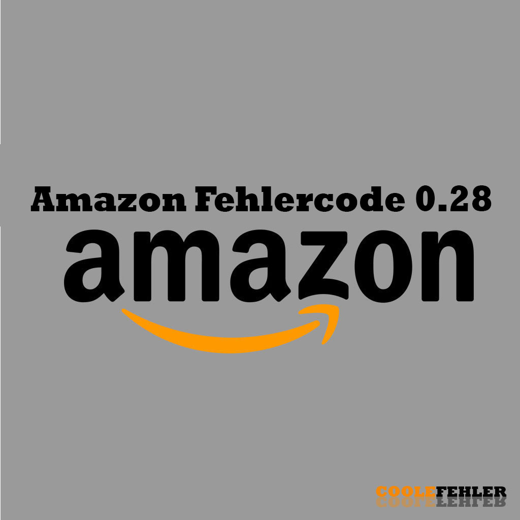 Amazon Fehlercode 0.28 – Problemlösung